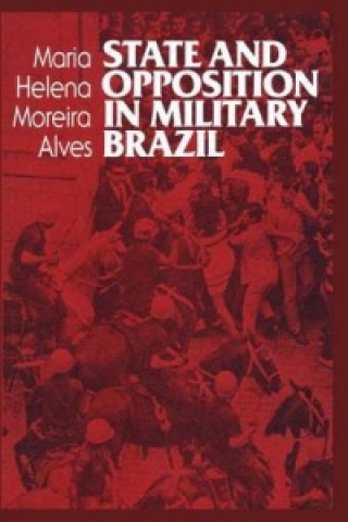 Książka State and Opposition in Military Brazil Maria Alves