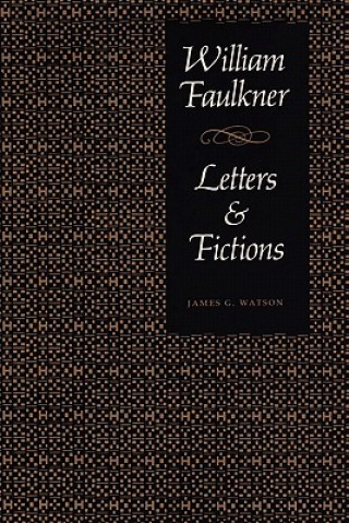 Kniha William Faulkner, Letters & Fictions James G. Watson