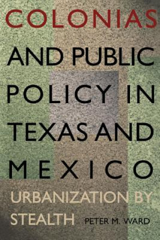 Könyv Colonias and Public Policy in Texas and Mexico Peter M. Ward