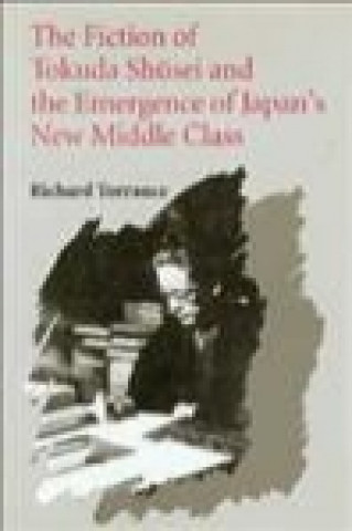 Kniha Fiction of Tokuda Shusei and the Emergence of Japan's New Middle Class Richard Torrance