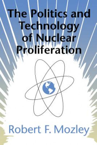 Kniha Politics and Technology of Nuclear Proliferation Robert F. Mozley