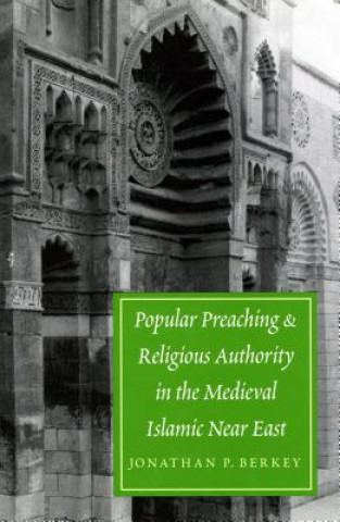 Kniha Popular Preaching and Religious Authority in the Medieval Islamic Near East Jonathan Berkey