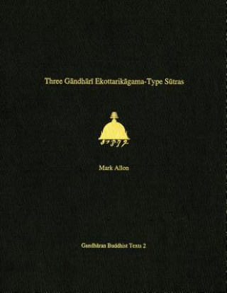 Carte Three Gandhari Ekottarikagama-Type Sutras Mark Allon