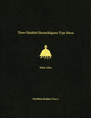 Kniha Three Gandhari Ekottarikagama-Type Sutras Mark Allon