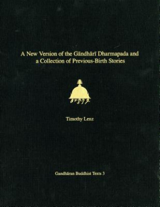 Carte New Version of the Gandhari Dharmapada and a Collection of Previous-Birth Stories Timothy Lenz