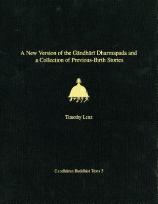 Kniha New Version of the Gandhari Dharmapada and a Collection of Previous-Birth Stories Timothy Lenz