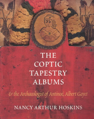 Buch Coptic Tapestry Albums and the Archaeologist of Antinoe, Albert Gayet Nancy Arthur Hoskins