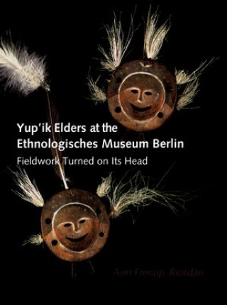 Könyv Yup'ik Elders at the Ethnologisches Museum Berlin Ann Fienup-Riordan