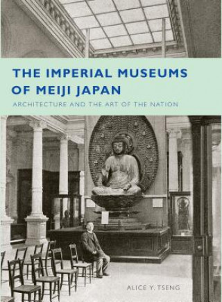 Kniha Imperial Museums of Meiji Japan Alice Yu-Ting Tseng