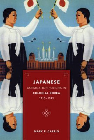 Kniha Japanese Assimilation Policies in Colonial Korea, 1910-1945 Mark Caprio