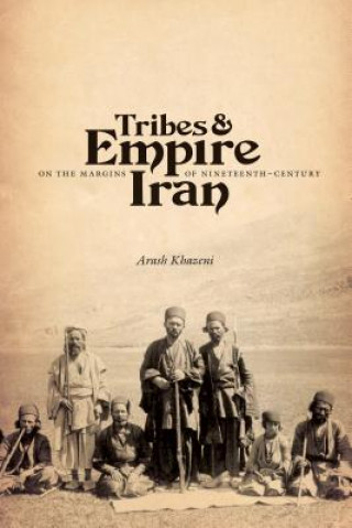 Książka Tribes and Empire on the Margins of Nineteenth-Century Iran Arash Khazeni