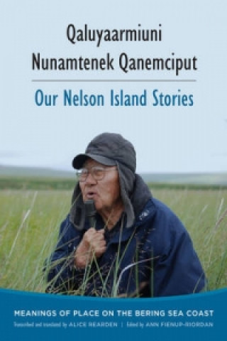 Książka Qaluyaarmiuni Nunamtenek Qanemciput / Our Nelson Island Stories Ann Fienup-Riordan