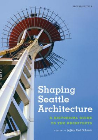 Kniha Shaping Seattle Architecture Jeffrey Karl Ochsner