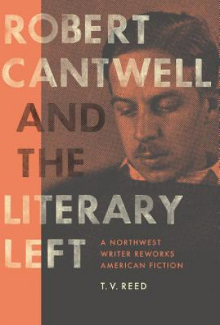 Knjiga Robert Cantwell and the Literary Left T.V. Reed