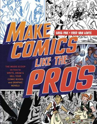 Carte Make Comics Like the Pros - The Inside Scoop on Ho w to Write, Draw, and Sell Your Comic Books and Gr aphic Novels Greg Pak