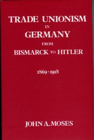 Carte Trade Unionism in Germany from Bismark to Hitler John A. Moses