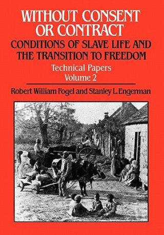 Carte Without Consent or Contract: Conditions of Slave Life and the Transition to Freedom, Technical Papers, Vol. II Stanley L. Engerman
