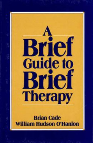 Carte Brief Guide to Brief Therapy Brian Cade