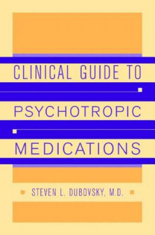 Kniha Clinical Guide to Psychotropic Medications Steven L. Dubovsky