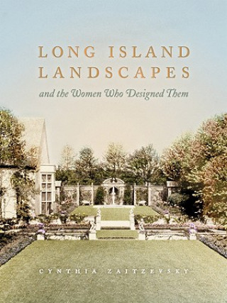 Carte Long Island Landscapes and the Women Who Designed Them Cynthia Zaitzevsky