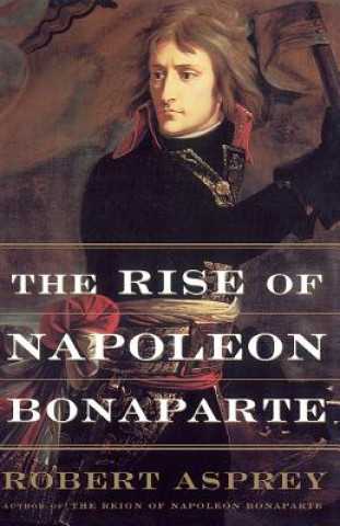 Kniha Rise of Napoleon Bonaparte Robert B. Asprey