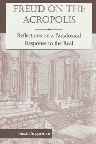 Carte Freud On The Acropolis: Reflections On A Paradoxical Response To The Real Susan Sugarman