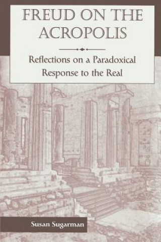 Book Freud On The Acropolis: Reflections On A Paradoxical Response To The Real Susan Sugarman