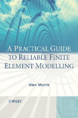 Kniha Practical Guide to Reliable Finite Element Modeling Alan Morris