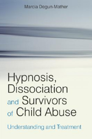 Kniha Hypnosis, Dissociation and Survivors of Child Abuse - Understanding and Treatment Marcia Degun-Mather