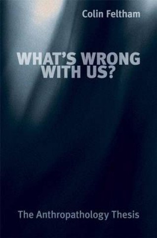 Libro What's Wrong with Us? - The Anthropathology Thesis Colin Feltham