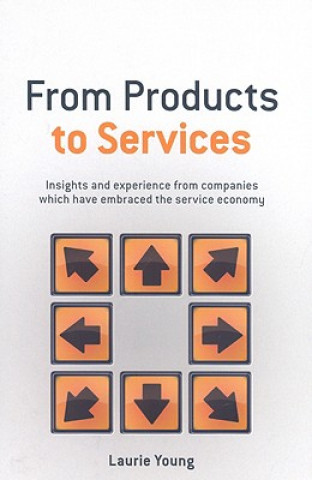 Carte From Products to Services - Insights and Experience from Companies Which Have Embraced the Service Economy Laurie Young