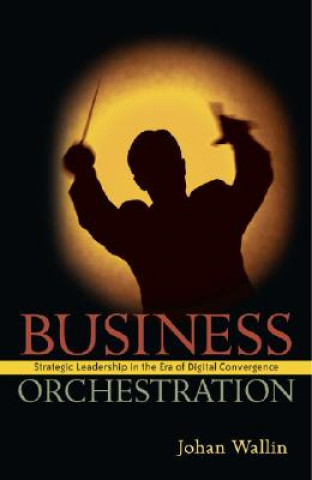 Книга Business Orchestration - Strategic Leadership in the Era of Digital Convergence Johan Wallin