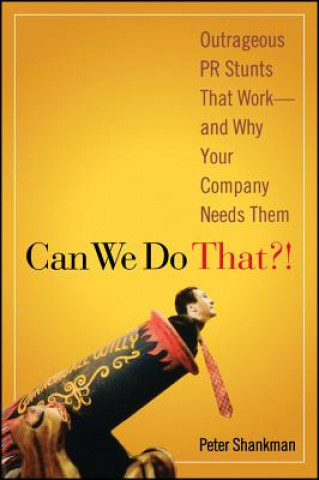 Książka Can We Do That?! - Outrageous PR Stunts That Work and Why Your Company Needs Them Peter Shankman