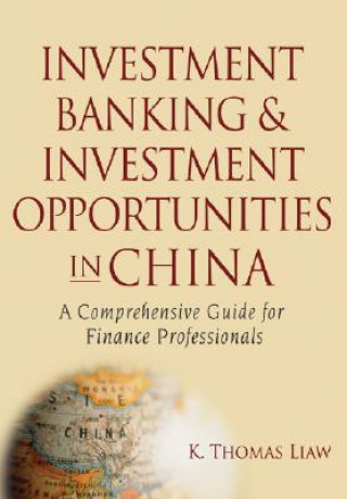 Книга Investment Banking and Investment Opportunities in China - A Comprehensive Guide for Finance Professionals K. Thomas Liaw