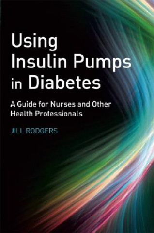 Könyv Using Insulin Pumps in Diabetes - A Guide for Nurses and Other Health Professionals Jill Rodgers