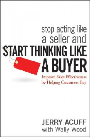 Book Stop Acting Like a Seller and Start Thinking Like a Buyer - Improve Sales Effectiveness by Helping Customers Buy Jerry Acuff