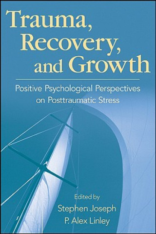 Kniha Trauma, Recovery, and Growth - Positive Psychological Perspectives on Posttraumatic Stress Stephen Joseph