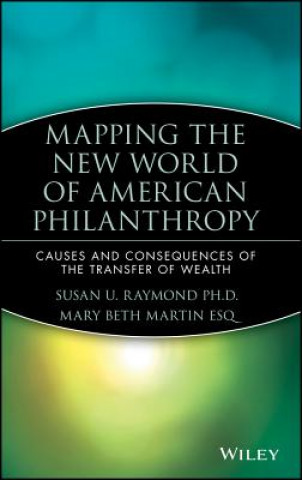 Könyv Mapping the New World of American Philanthropy - Causes and Consequences of the Transfer of Wealth Susan U. Raymond