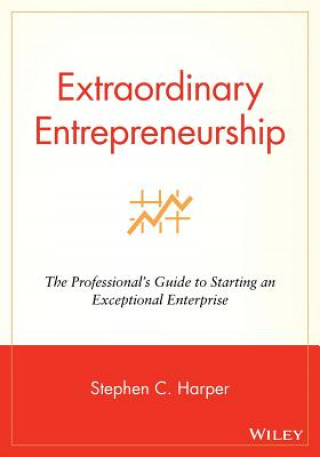 Kniha Extraordinary Entrepreneurship - The Professional's Guide to Starting an Exceptional Enterprise Stephen C. Harper