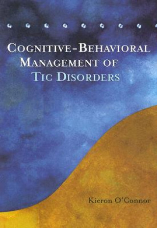 Książka Cognitive-Behavioural Management of Tic Disorders Kieron O Connor