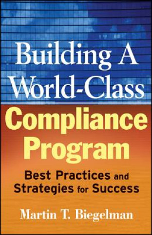 Könyv Building a World-Class Compliance Program - Best Practices and Strategies for Success Martin T. Biegelman
