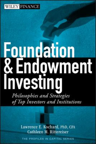 Carte Foundation and Endowment Investing - Philosophies and Strategies of Top Investors and Institutions Lawrence E. Kochard