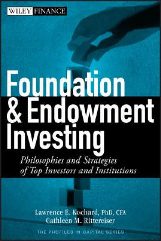 Livre Foundation and Endowment Investing - Philosophies and Strategies of Top Investors and Institutions Lawrence E. Kochard