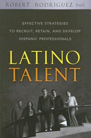 Książka Latino Talent - Effective Strategies to Recruit Retain and Develop Hispanic Professionals Robert Rodriguez