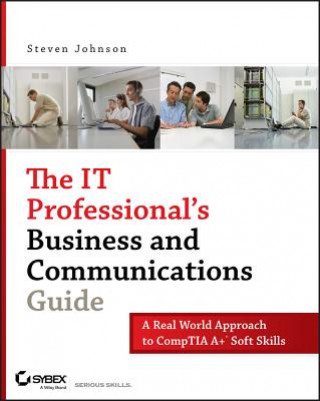 Carte IT Professional's Business and Communications Guide - A Real-World Approach to CompTIA A+ Soft Skills Steven D. Johnson