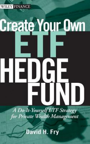 Книга Create Your Own ETF Hedge Fund - A Do-It-Yourself ETF Strategy for Private Wealth Management David Fry
