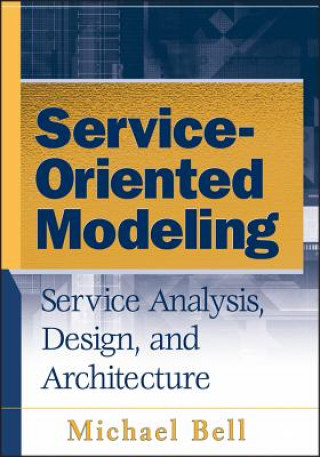 Kniha Service-Oriented Modeling - Service Analysis, Design, and Architecture Michael Bell