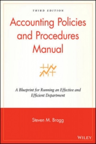 Книга Accounting Policies and Procedures Manual - A Blueprint for Running an Effective and Efficient Department 5e Steven M Bragg