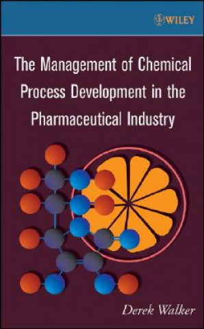 Kniha Management of Chemical Process Development in the Pharmaceutical Industry Derek Walker