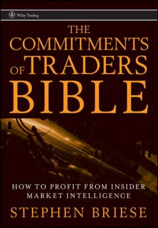 Könyv Commitments of Traders Bible - How To Profit from Insider Market Intelligence Stephen Briese